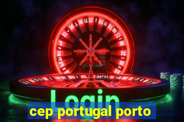 cep portugal porto